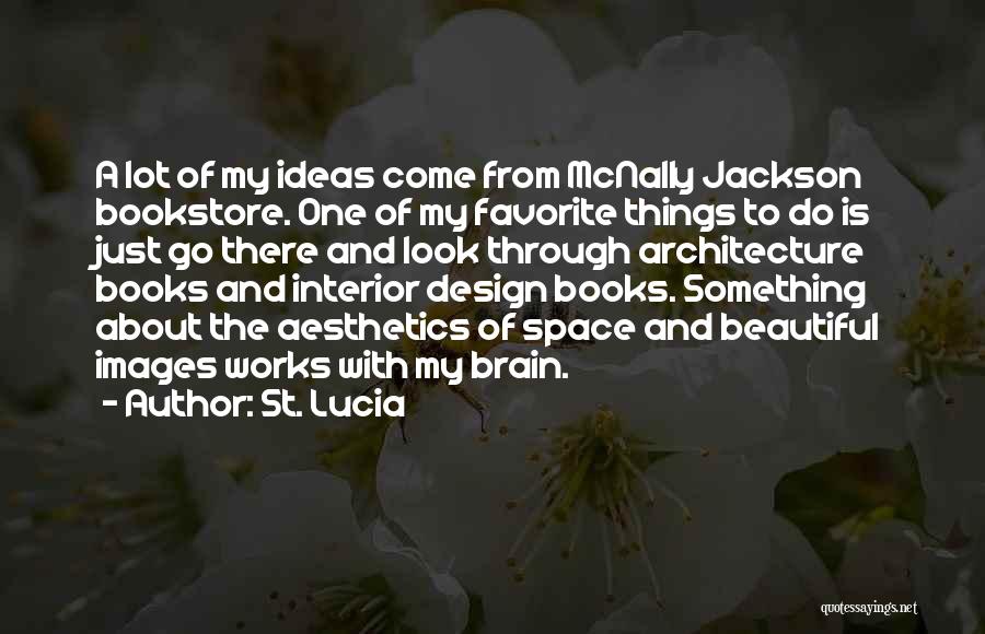 St. Lucia Quotes: A Lot Of My Ideas Come From Mcnally Jackson Bookstore. One Of My Favorite Things To Do Is Just Go