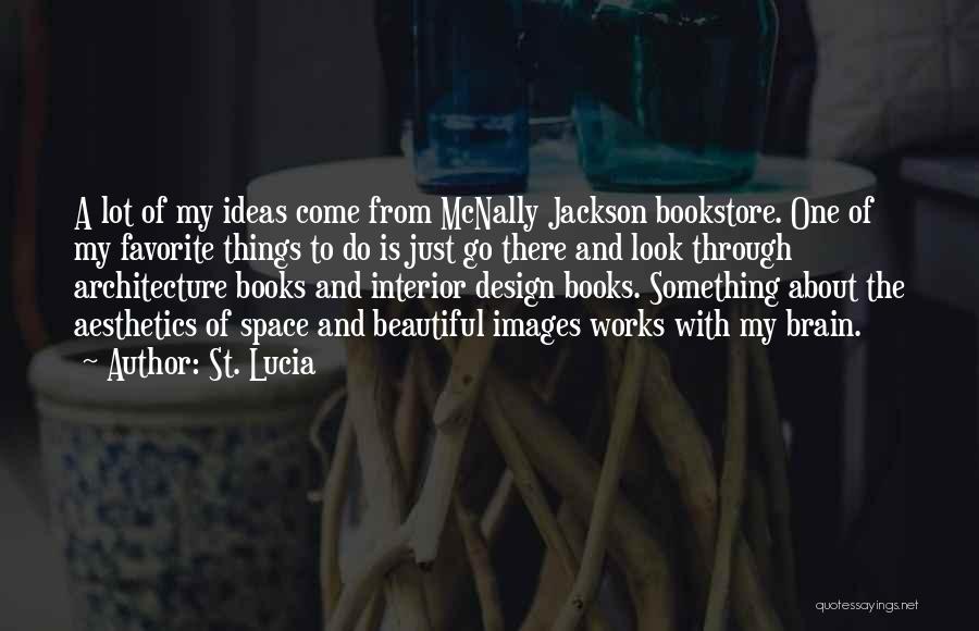 St. Lucia Quotes: A Lot Of My Ideas Come From Mcnally Jackson Bookstore. One Of My Favorite Things To Do Is Just Go