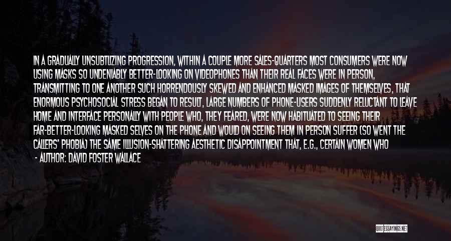 David Foster Wallace Quotes: In A Gradually Unsubtlizing Progression, Within A Couple More Sales-quarters Most Consumers Were Now Using Masks So Undeniably Better-looking On