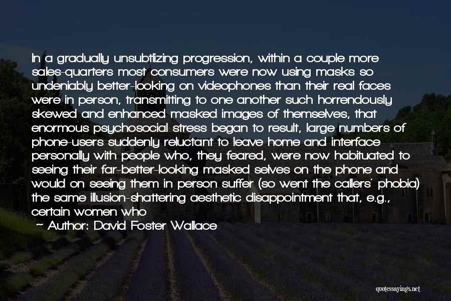 David Foster Wallace Quotes: In A Gradually Unsubtlizing Progression, Within A Couple More Sales-quarters Most Consumers Were Now Using Masks So Undeniably Better-looking On