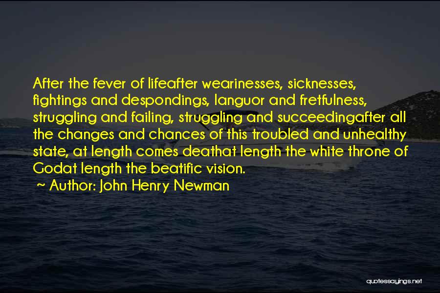 John Henry Newman Quotes: After The Fever Of Lifeafter Wearinesses, Sicknesses, Fightings And Despondings, Languor And Fretfulness, Struggling And Failing, Struggling And Succeedingafter All