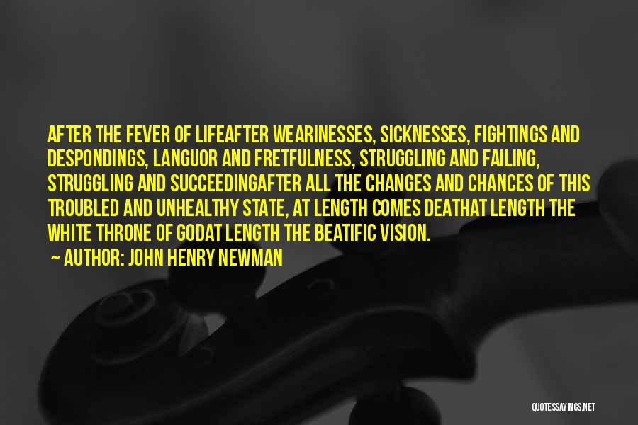 John Henry Newman Quotes: After The Fever Of Lifeafter Wearinesses, Sicknesses, Fightings And Despondings, Languor And Fretfulness, Struggling And Failing, Struggling And Succeedingafter All