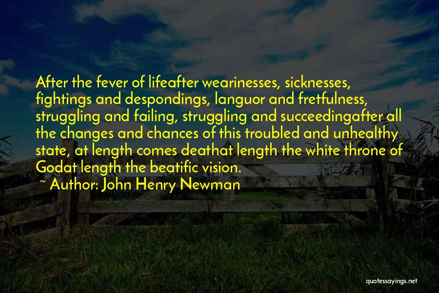 John Henry Newman Quotes: After The Fever Of Lifeafter Wearinesses, Sicknesses, Fightings And Despondings, Languor And Fretfulness, Struggling And Failing, Struggling And Succeedingafter All