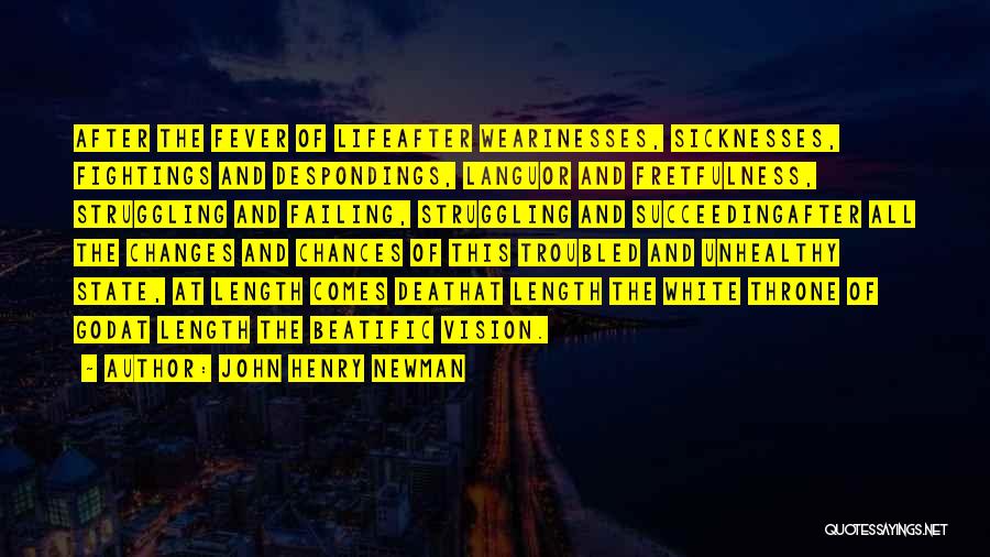 John Henry Newman Quotes: After The Fever Of Lifeafter Wearinesses, Sicknesses, Fightings And Despondings, Languor And Fretfulness, Struggling And Failing, Struggling And Succeedingafter All