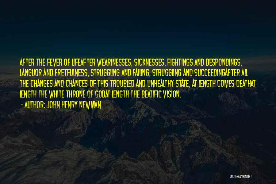 John Henry Newman Quotes: After The Fever Of Lifeafter Wearinesses, Sicknesses, Fightings And Despondings, Languor And Fretfulness, Struggling And Failing, Struggling And Succeedingafter All