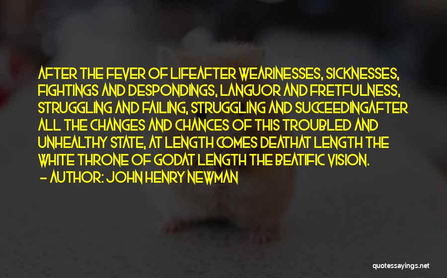 John Henry Newman Quotes: After The Fever Of Lifeafter Wearinesses, Sicknesses, Fightings And Despondings, Languor And Fretfulness, Struggling And Failing, Struggling And Succeedingafter All