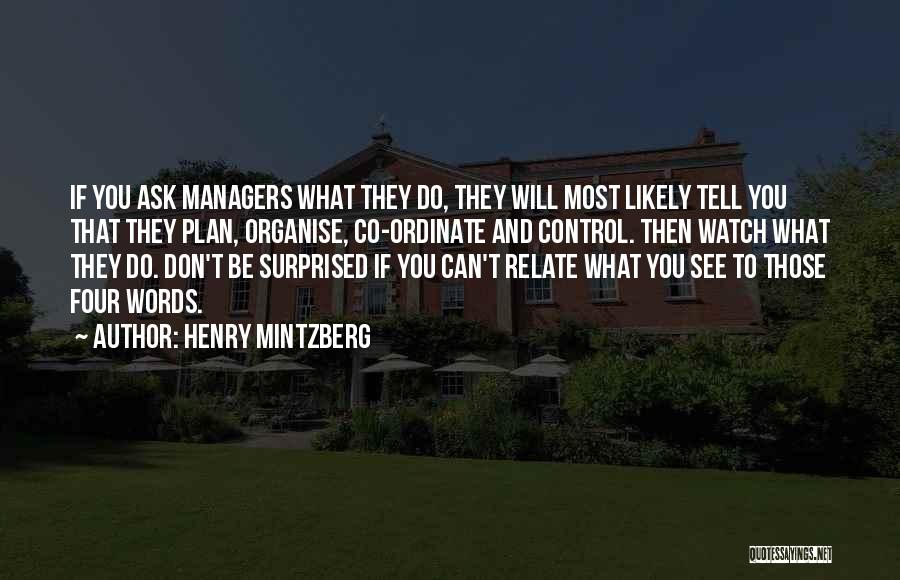 Henry Mintzberg Quotes: If You Ask Managers What They Do, They Will Most Likely Tell You That They Plan, Organise, Co-ordinate And Control.