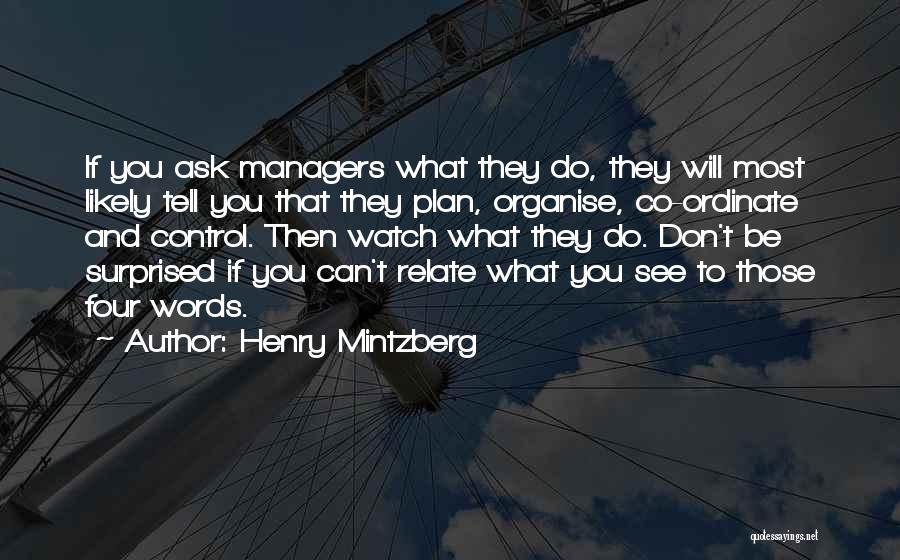 Henry Mintzberg Quotes: If You Ask Managers What They Do, They Will Most Likely Tell You That They Plan, Organise, Co-ordinate And Control.