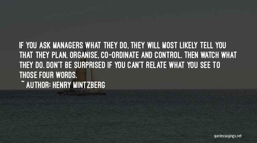 Henry Mintzberg Quotes: If You Ask Managers What They Do, They Will Most Likely Tell You That They Plan, Organise, Co-ordinate And Control.