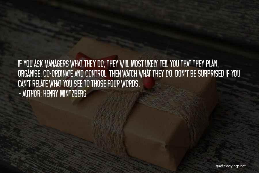 Henry Mintzberg Quotes: If You Ask Managers What They Do, They Will Most Likely Tell You That They Plan, Organise, Co-ordinate And Control.