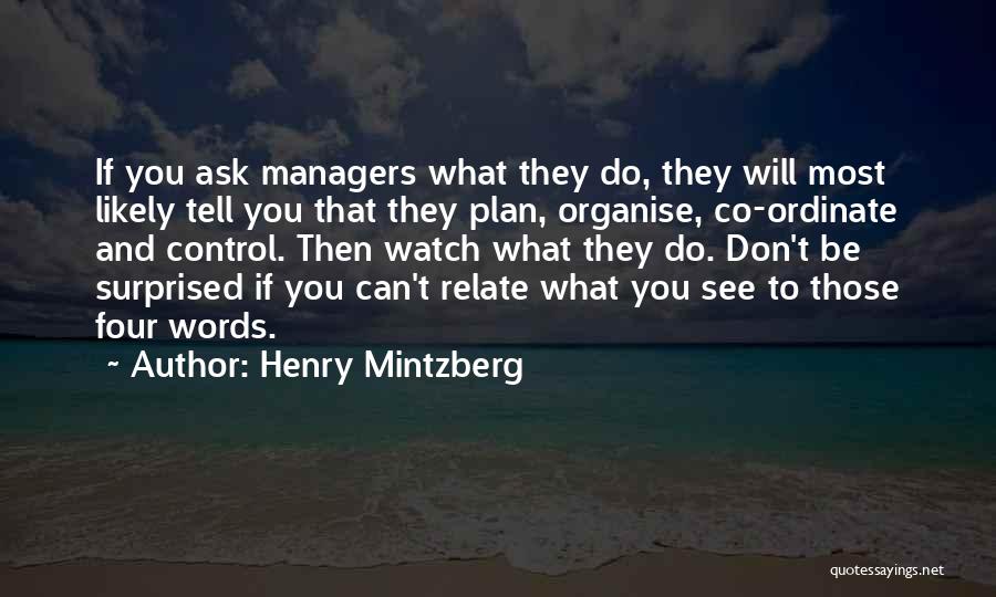 Henry Mintzberg Quotes: If You Ask Managers What They Do, They Will Most Likely Tell You That They Plan, Organise, Co-ordinate And Control.