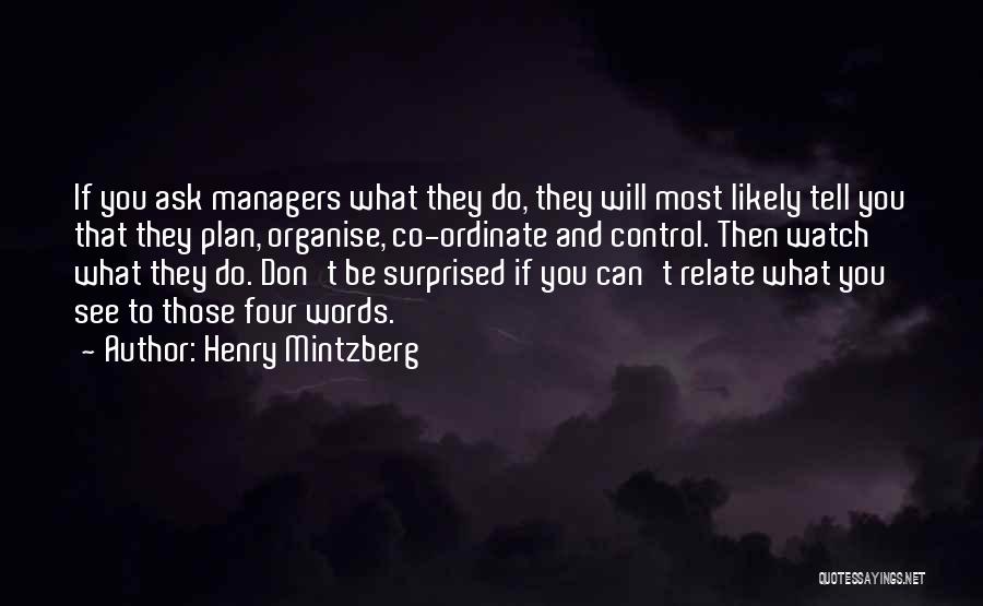 Henry Mintzberg Quotes: If You Ask Managers What They Do, They Will Most Likely Tell You That They Plan, Organise, Co-ordinate And Control.