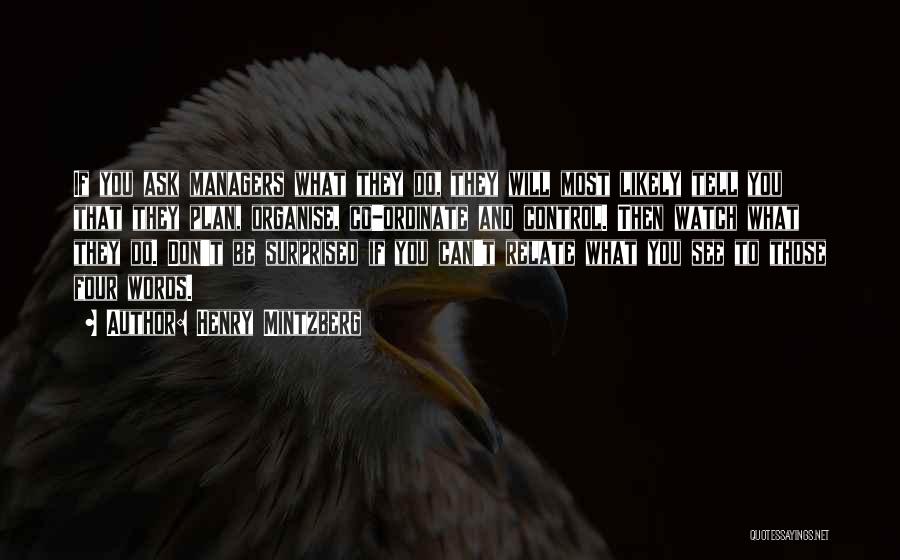Henry Mintzberg Quotes: If You Ask Managers What They Do, They Will Most Likely Tell You That They Plan, Organise, Co-ordinate And Control.