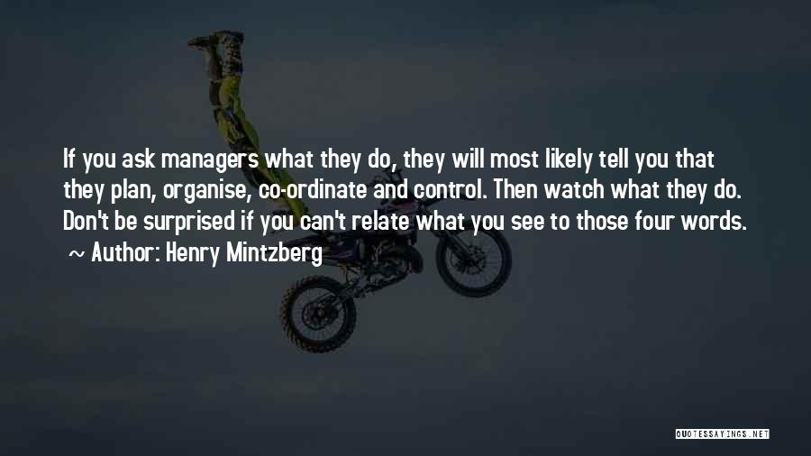 Henry Mintzberg Quotes: If You Ask Managers What They Do, They Will Most Likely Tell You That They Plan, Organise, Co-ordinate And Control.