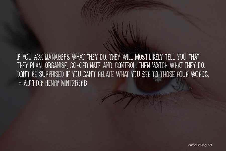 Henry Mintzberg Quotes: If You Ask Managers What They Do, They Will Most Likely Tell You That They Plan, Organise, Co-ordinate And Control.