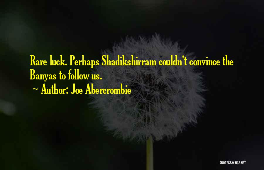 Joe Abercrombie Quotes: Rare Luck. Perhaps Shadikshirram Couldn't Convince The Banyas To Follow Us.