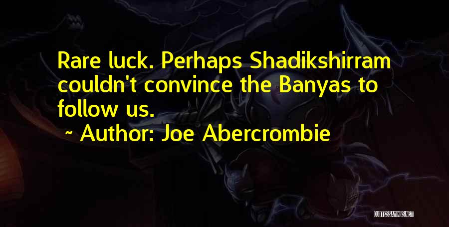 Joe Abercrombie Quotes: Rare Luck. Perhaps Shadikshirram Couldn't Convince The Banyas To Follow Us.