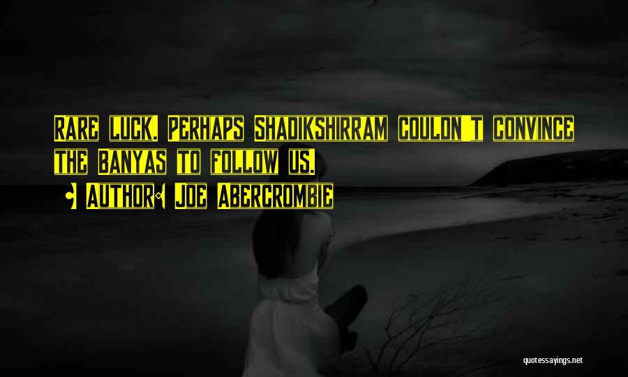 Joe Abercrombie Quotes: Rare Luck. Perhaps Shadikshirram Couldn't Convince The Banyas To Follow Us.