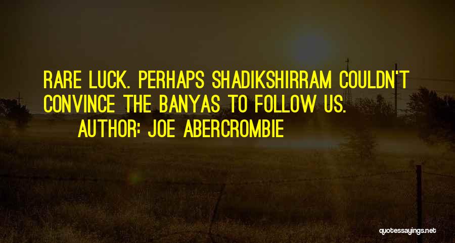 Joe Abercrombie Quotes: Rare Luck. Perhaps Shadikshirram Couldn't Convince The Banyas To Follow Us.