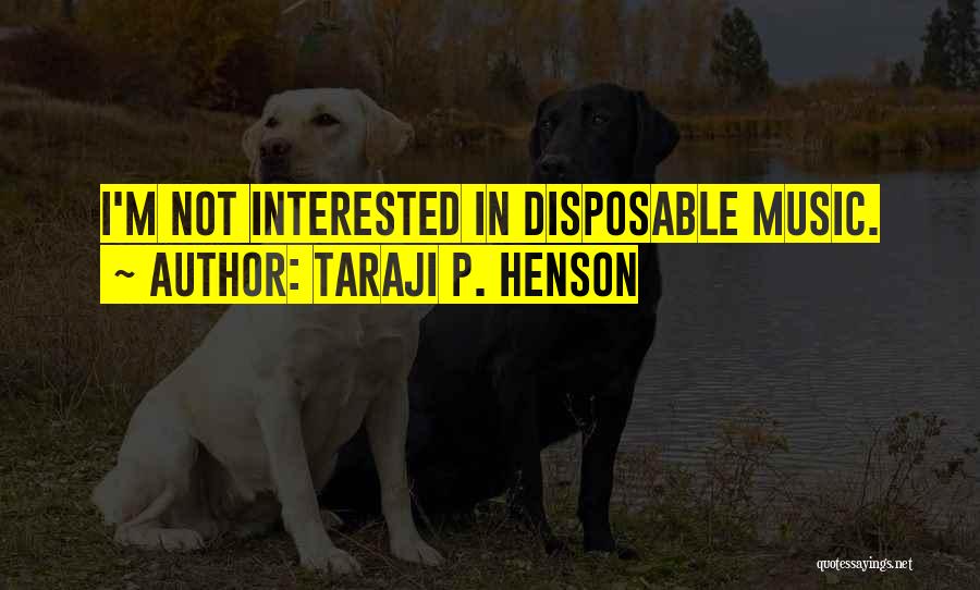 Taraji P. Henson Quotes: I'm Not Interested In Disposable Music.
