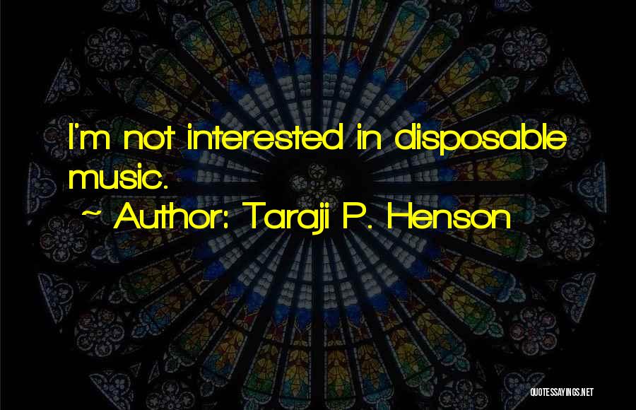 Taraji P. Henson Quotes: I'm Not Interested In Disposable Music.