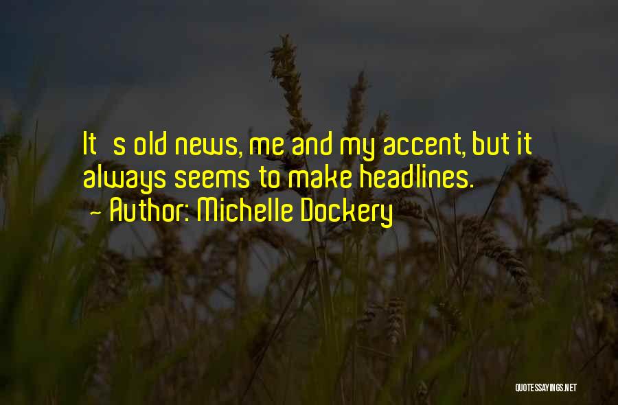 Michelle Dockery Quotes: It's Old News, Me And My Accent, But It Always Seems To Make Headlines.