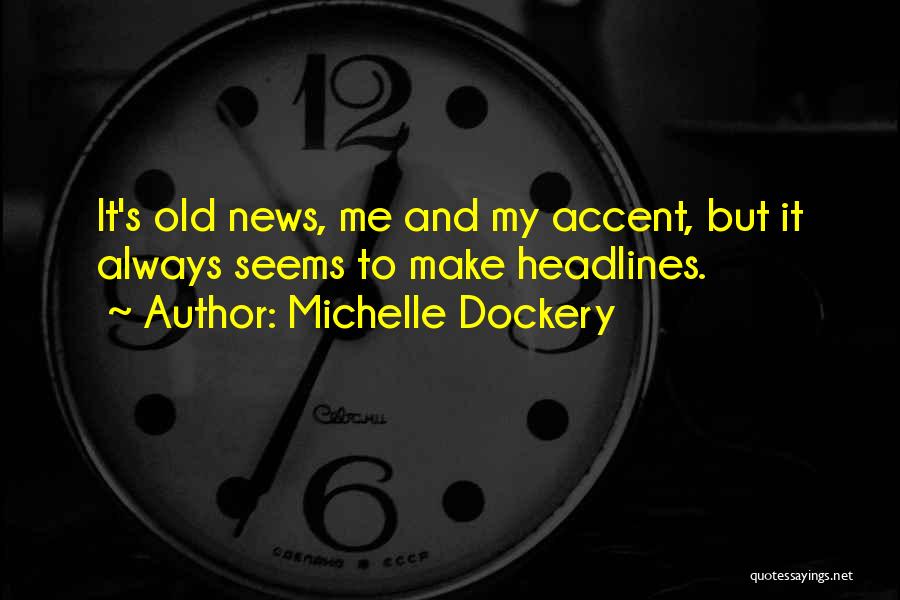 Michelle Dockery Quotes: It's Old News, Me And My Accent, But It Always Seems To Make Headlines.