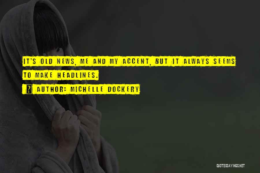 Michelle Dockery Quotes: It's Old News, Me And My Accent, But It Always Seems To Make Headlines.