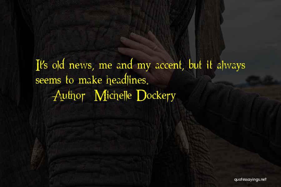 Michelle Dockery Quotes: It's Old News, Me And My Accent, But It Always Seems To Make Headlines.