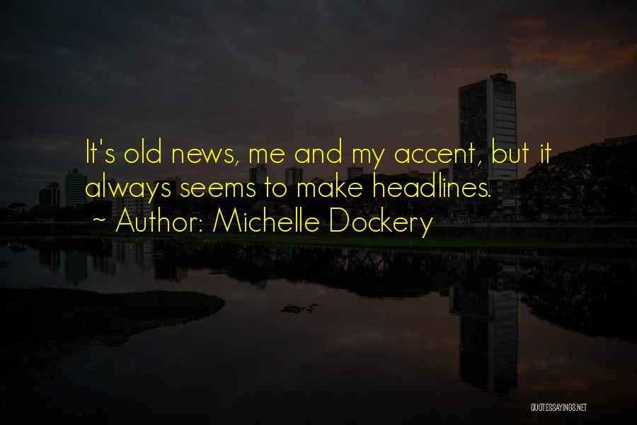 Michelle Dockery Quotes: It's Old News, Me And My Accent, But It Always Seems To Make Headlines.