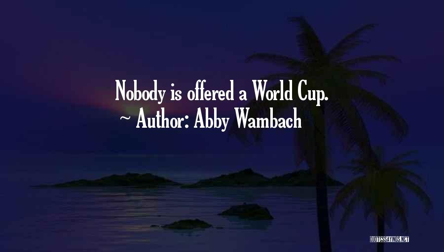 Abby Wambach Quotes: Nobody Is Offered A World Cup.