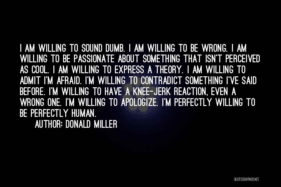 Donald Miller Quotes: I Am Willing To Sound Dumb. I Am Willing To Be Wrong. I Am Willing To Be Passionate About Something