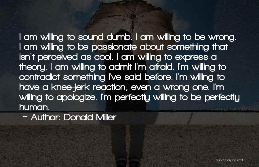 Donald Miller Quotes: I Am Willing To Sound Dumb. I Am Willing To Be Wrong. I Am Willing To Be Passionate About Something