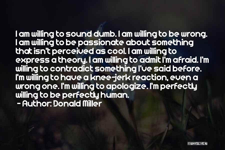 Donald Miller Quotes: I Am Willing To Sound Dumb. I Am Willing To Be Wrong. I Am Willing To Be Passionate About Something