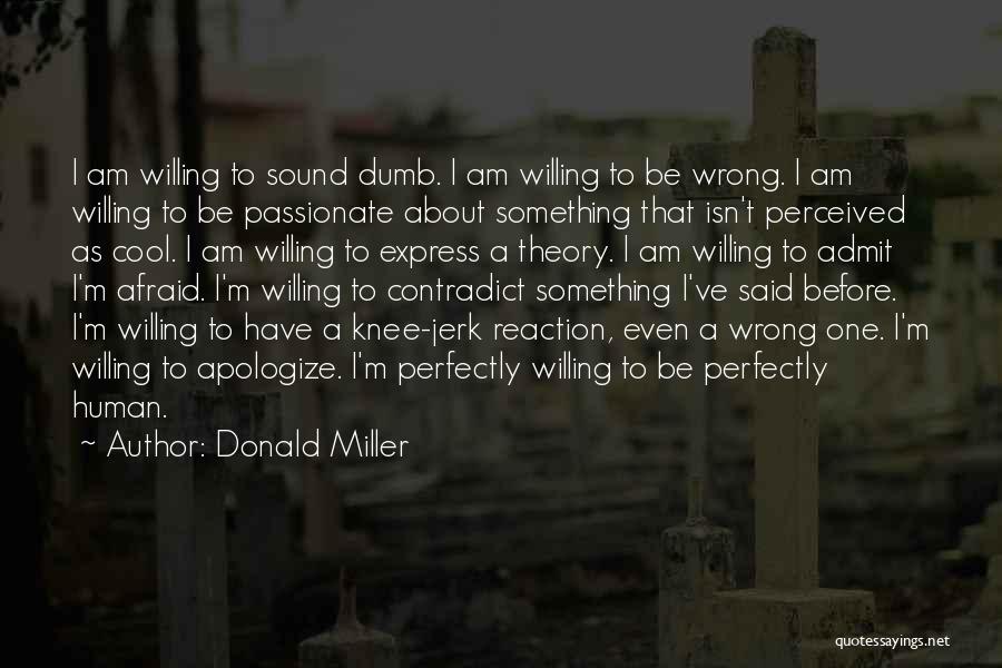 Donald Miller Quotes: I Am Willing To Sound Dumb. I Am Willing To Be Wrong. I Am Willing To Be Passionate About Something