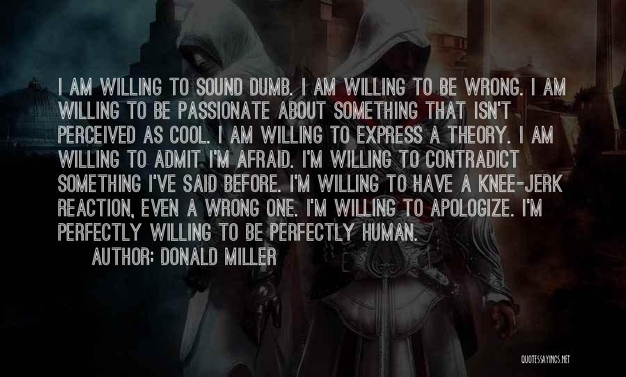 Donald Miller Quotes: I Am Willing To Sound Dumb. I Am Willing To Be Wrong. I Am Willing To Be Passionate About Something