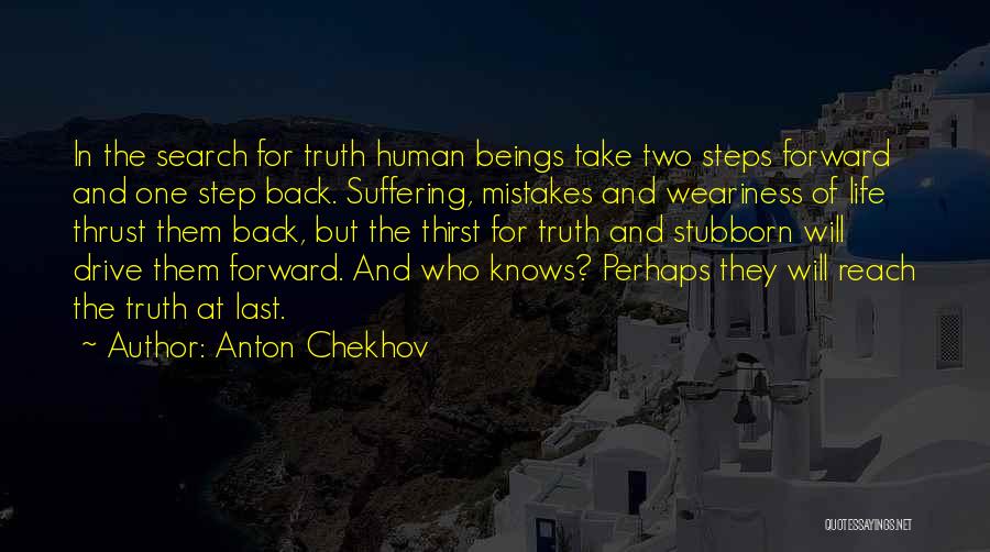Anton Chekhov Quotes: In The Search For Truth Human Beings Take Two Steps Forward And One Step Back. Suffering, Mistakes And Weariness Of