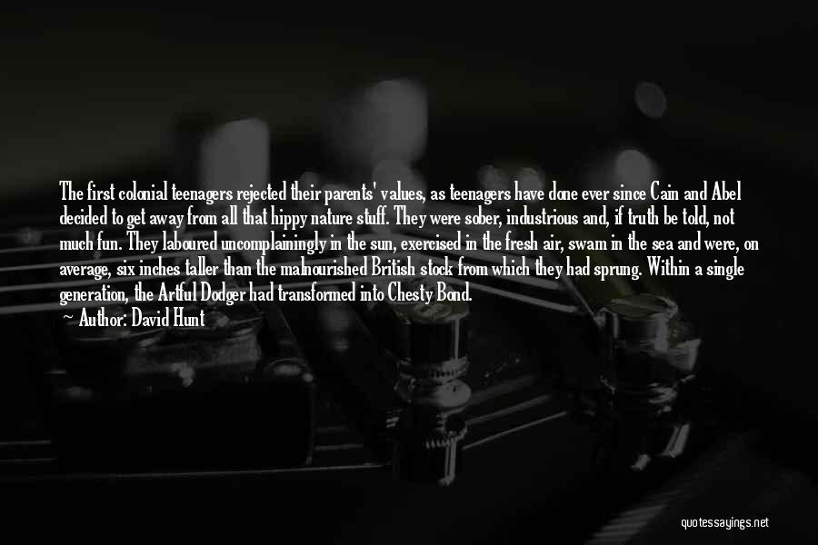 David Hunt Quotes: The First Colonial Teenagers Rejected Their Parents' Values, As Teenagers Have Done Ever Since Cain And Abel Decided To Get