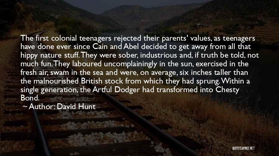 David Hunt Quotes: The First Colonial Teenagers Rejected Their Parents' Values, As Teenagers Have Done Ever Since Cain And Abel Decided To Get
