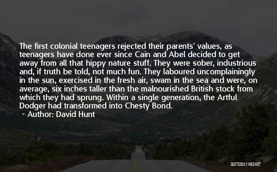 David Hunt Quotes: The First Colonial Teenagers Rejected Their Parents' Values, As Teenagers Have Done Ever Since Cain And Abel Decided To Get