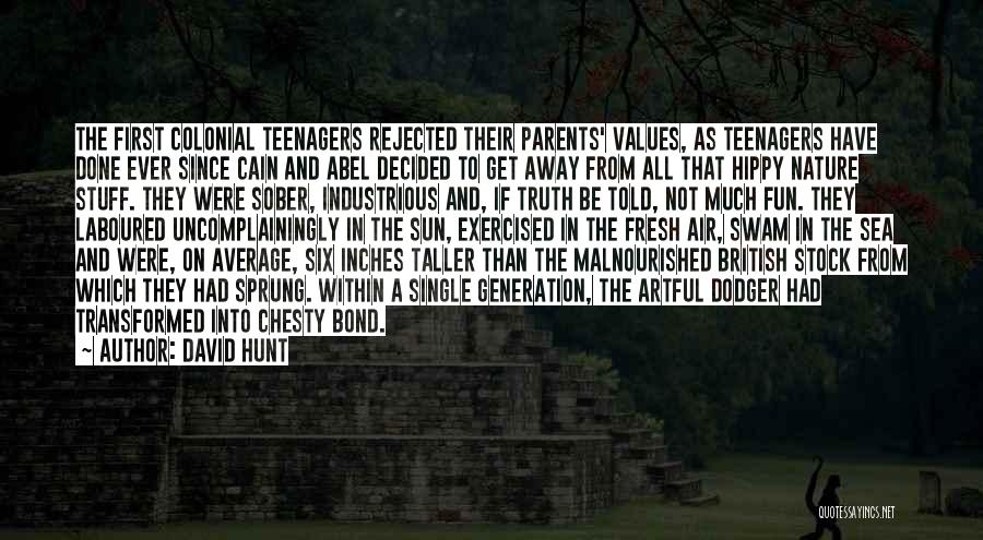 David Hunt Quotes: The First Colonial Teenagers Rejected Their Parents' Values, As Teenagers Have Done Ever Since Cain And Abel Decided To Get