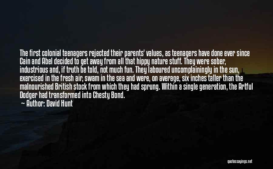 David Hunt Quotes: The First Colonial Teenagers Rejected Their Parents' Values, As Teenagers Have Done Ever Since Cain And Abel Decided To Get