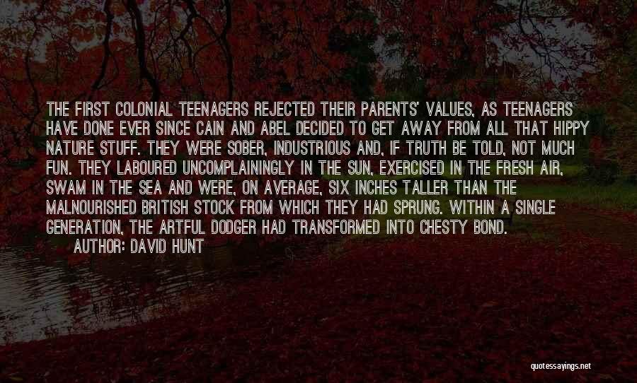 David Hunt Quotes: The First Colonial Teenagers Rejected Their Parents' Values, As Teenagers Have Done Ever Since Cain And Abel Decided To Get