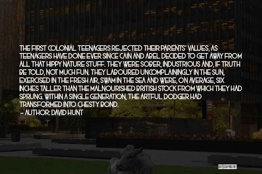 David Hunt Quotes: The First Colonial Teenagers Rejected Their Parents' Values, As Teenagers Have Done Ever Since Cain And Abel Decided To Get