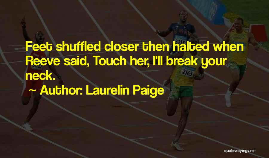 Laurelin Paige Quotes: Feet Shuffled Closer Then Halted When Reeve Said, Touch Her, I'll Break Your Neck.