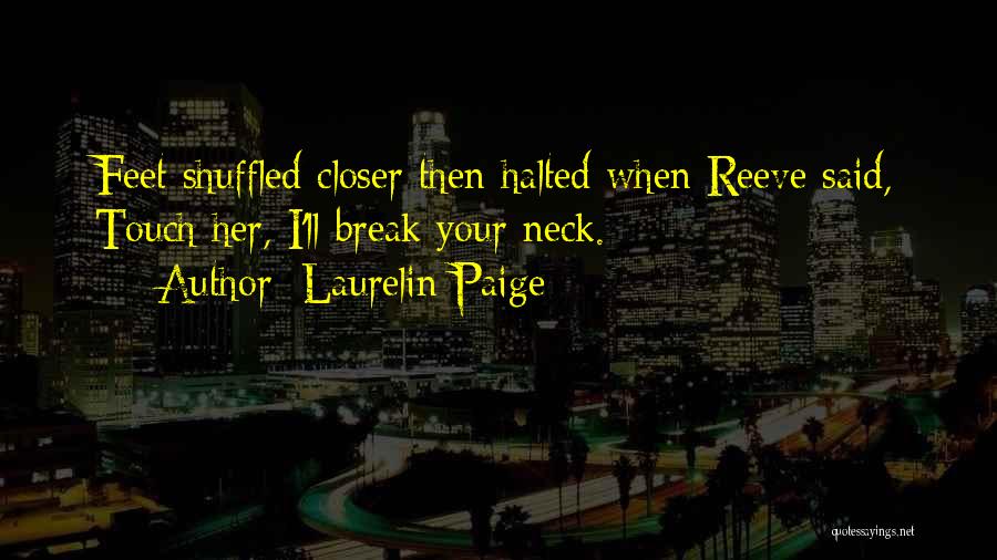 Laurelin Paige Quotes: Feet Shuffled Closer Then Halted When Reeve Said, Touch Her, I'll Break Your Neck.