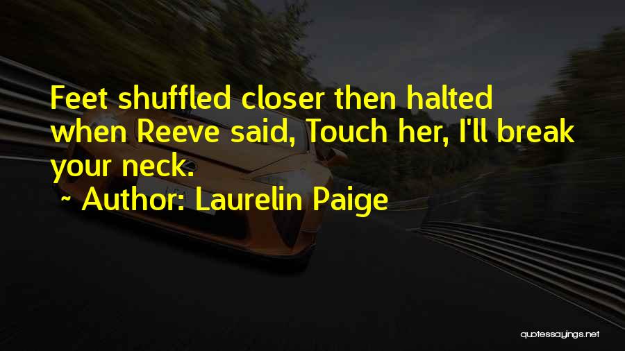 Laurelin Paige Quotes: Feet Shuffled Closer Then Halted When Reeve Said, Touch Her, I'll Break Your Neck.