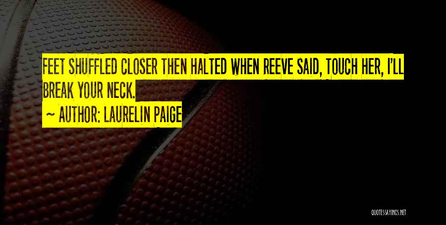 Laurelin Paige Quotes: Feet Shuffled Closer Then Halted When Reeve Said, Touch Her, I'll Break Your Neck.