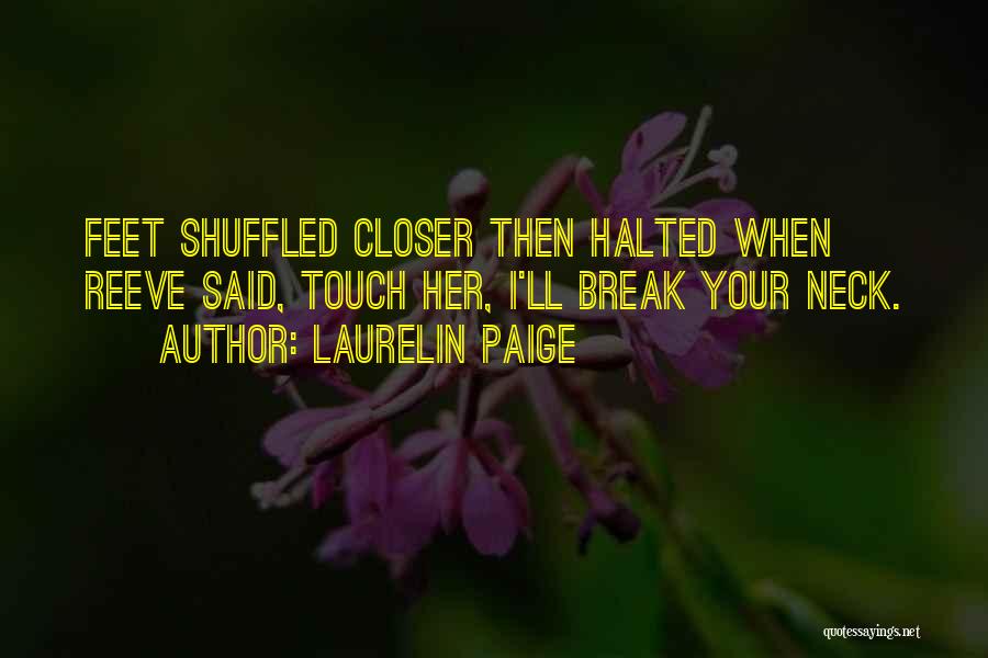 Laurelin Paige Quotes: Feet Shuffled Closer Then Halted When Reeve Said, Touch Her, I'll Break Your Neck.