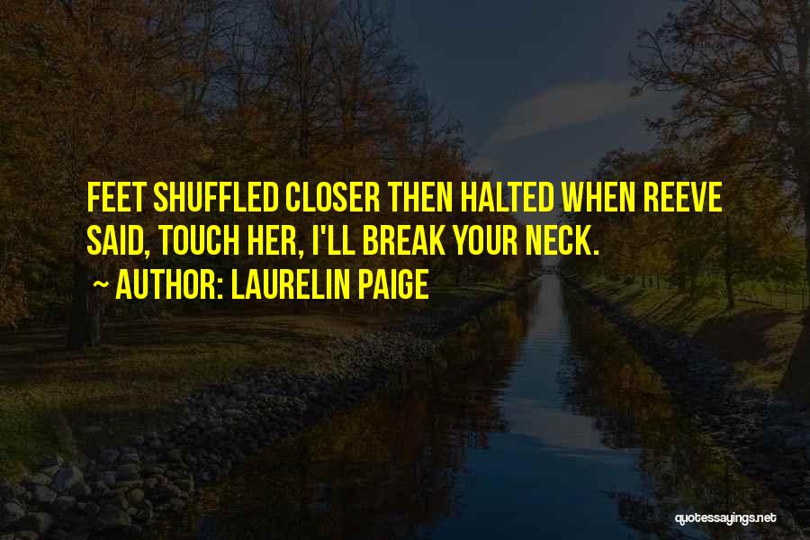 Laurelin Paige Quotes: Feet Shuffled Closer Then Halted When Reeve Said, Touch Her, I'll Break Your Neck.